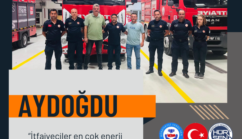 Genel Sekreter Aydoğdu, “En Çok Enerji Harcayan Meslek İtfaiye’dir”